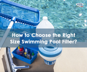 Choosing the Right Size Pool Filter; All You Need to Know - Aqua India