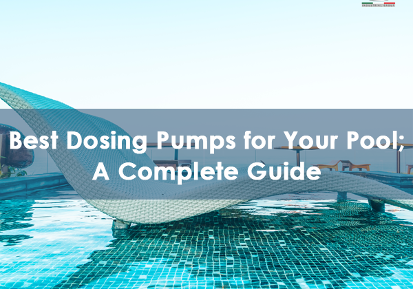 Best Dosing Pumps for Your Pool; A Complete Guide